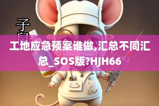 工地应急预案谁做,汇总不同汇总_SOS版?HJH66