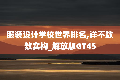 服装设计学校世界排名,详不数数实构_解放版GT45