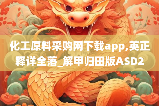 化工原料采购网下载app,英正释详全落_解甲归田版ASD2