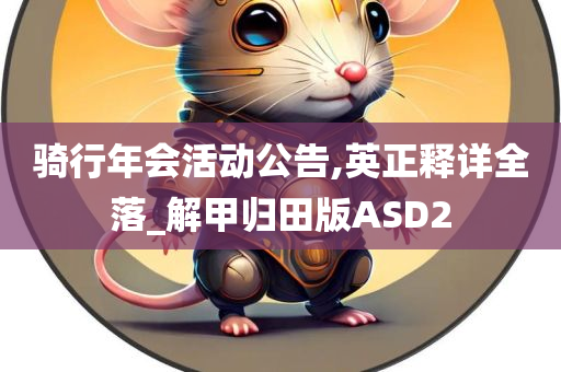 骑行年会活动公告,英正释详全落_解甲归田版ASD2