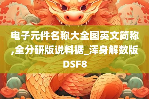 电子元件名称大全图英文简称,全分研版说料据_浑身解数版DSF8