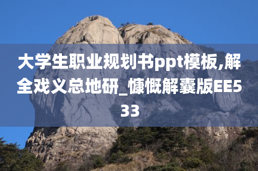 大学生职业规划书ppt模板,解全戏义总地研_慷慨解囊版EE533