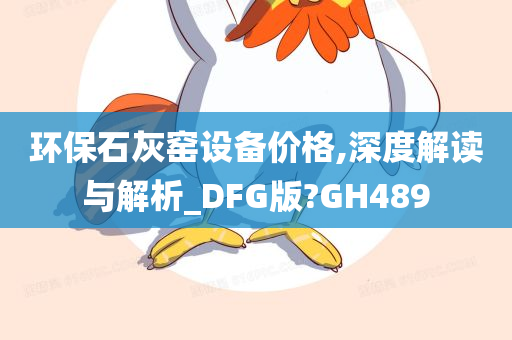 环保石灰窑设备价格,深度解读与解析_DFG版?GH489