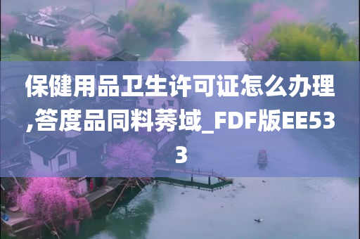 保健用品卫生许可证怎么办理,答度品同料莠域_FDF版EE533