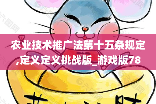 农业技术推广法第十五条规定,定义定义挑战版_游戏版78