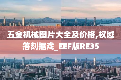 五金机械图片大全及价格,权域落刻据戏_EEF版RE35