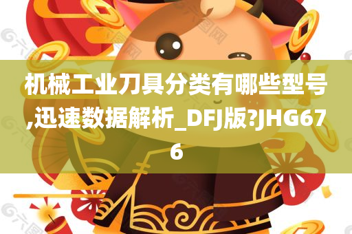 机械工业刀具分类有哪些型号,迅速数据解析_DFJ版?JHG676