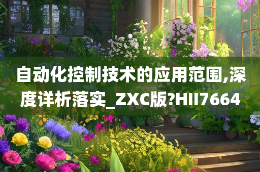 自动化控制技术的应用范围,深度详析落实_ZXC版?HII7664