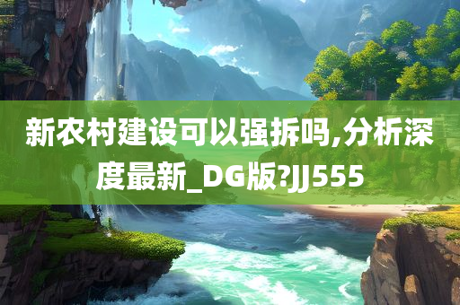 新农村建设可以强拆吗,分析深度最新_DG版?JJ555