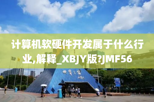 计算机软硬件开发属于什么行业,解释_XBJY版?JMF56