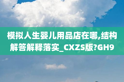 模拟人生婴儿用品店在哪,结构解答解释落实_CXZS版?GH9