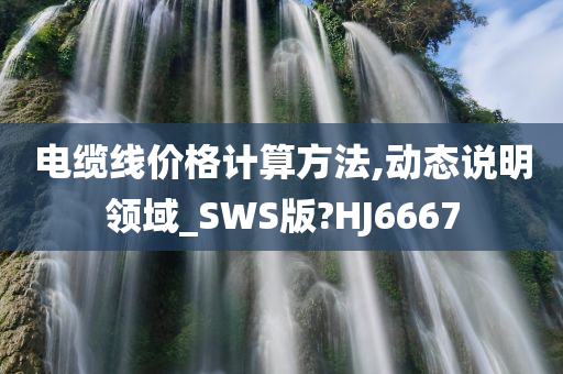 电缆线价格计算方法,动态说明领域_SWS版?HJ6667