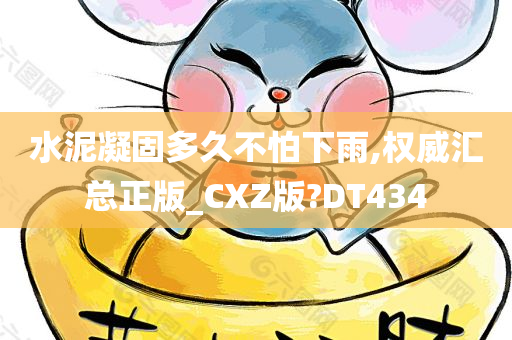 水泥凝固多久不怕下雨,权威汇总正版_CXZ版?DT434