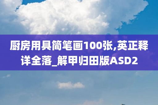 厨房用具简笔画100张,英正释详全落_解甲归田版ASD2