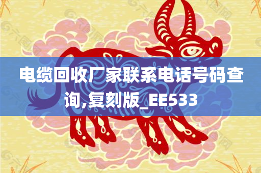 电缆回收厂家联系电话号码查询,复刻版_EE533