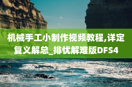 机械手工小制作视频教程,详定复义解总_排忧解难版DFS4