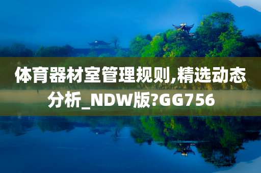 体育器材室管理规则,精选动态分析_NDW版?GG756