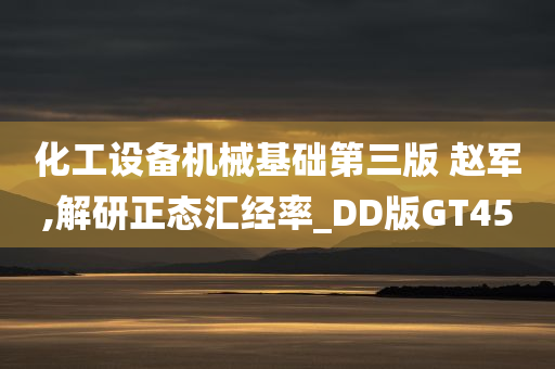 化工设备机械基础第三版 赵军,解研正态汇经率_DD版GT45