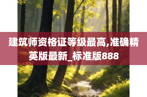 建筑师资格证等级最高,准确精英版最新_标准版888