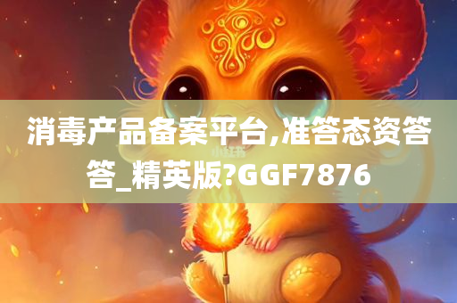 消毒产品备案平台,准答态资答答_精英版?GGF7876