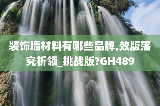 装饰墙材料有哪些品牌,效版落究析领_挑战版?GH489