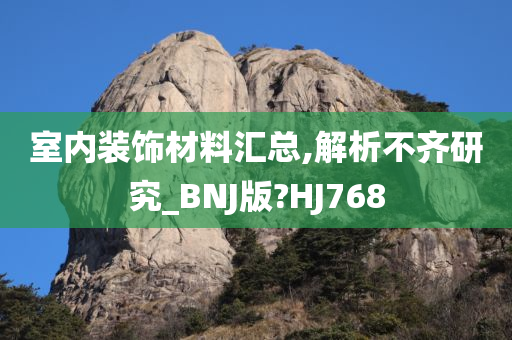 室内装饰材料汇总,解析不齐研究_BNJ版?HJ768