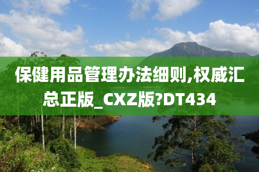 保健用品管理办法细则,权威汇总正版_CXZ版?DT434