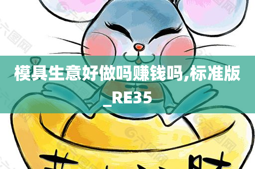 模具生意好做吗赚钱吗,标准版_RE35