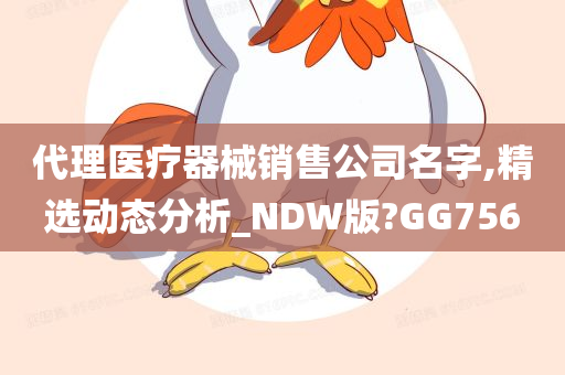 代理医疗器械销售公司名字,精选动态分析_NDW版?GG756