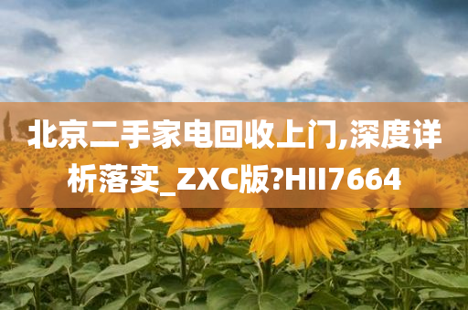 北京二手家电回收上门,深度详析落实_ZXC版?HII7664