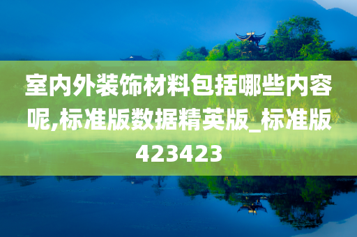 室内外装饰材料包括哪些内容呢,标准版数据精英版_标准版423423