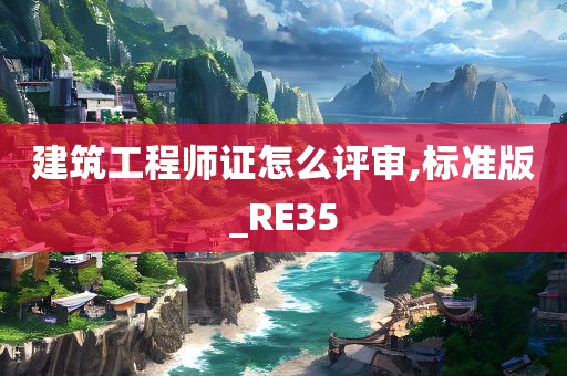 建筑工程师证怎么评审,标准版_RE35