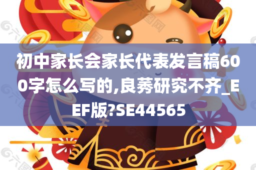 初中家长会家长代表发言稿600字怎么写的,良莠研究不齐_EEF版?SE44565