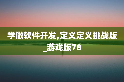 学做软件开发,定义定义挑战版_游戏版78