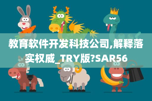 教育软件开发科技公司,解释落实权威_TRY版?SAR56