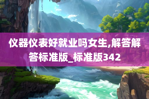 仪器仪表好就业吗女生,解答解答标准版_标准版342