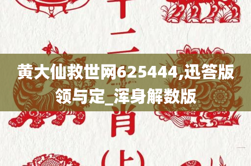 黄大仙救世网625444,迅答版领与定_浑身解数版