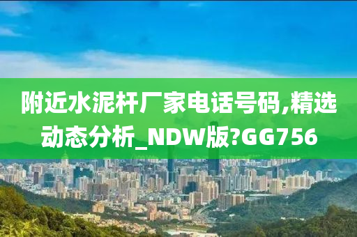 附近水泥杆厂家电话号码,精选动态分析_NDW版?GG756