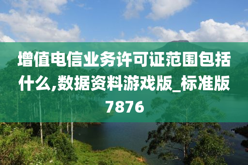 增值电信业务许可证范围包括什么,数据资料游戏版_标准版7876