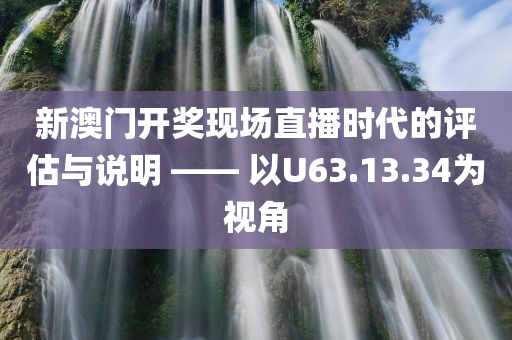 新澳门开奖现场直播时代的评估与说明 —— 以U63.13.34为视角