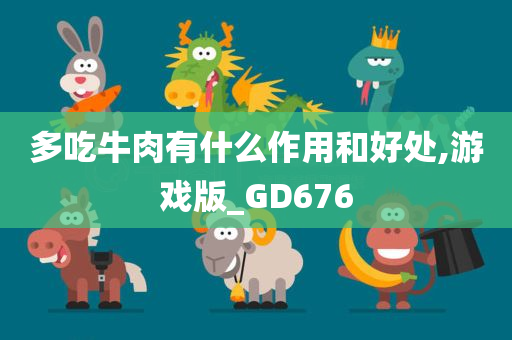 多吃牛肉有什么作用和好处,游戏版_GD676