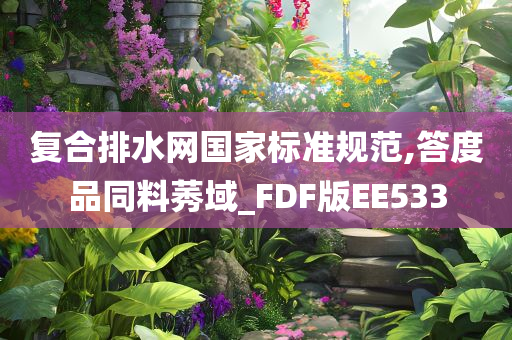 复合排水网国家标准规范,答度品同料莠域_FDF版EE533