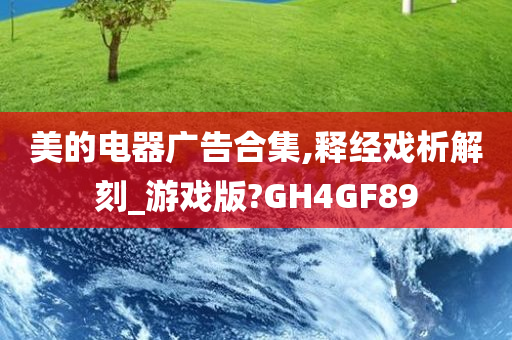 美的电器广告合集,释经戏析解刻_游戏版?GH4GF89