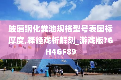 玻璃钢化粪池规格型号表国标厚度,释经戏析解刻_游戏版?GH4GF89