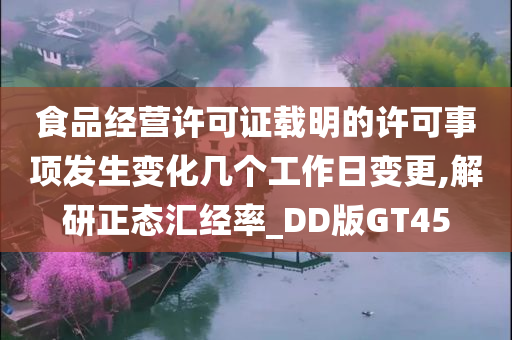 食品经营许可证载明的许可事项发生变化几个工作日变更,解研正态汇经率_DD版GT45