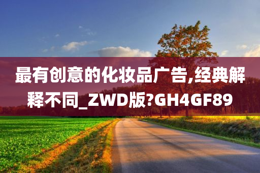 最有创意的化妆品广告,经典解释不同_ZWD版?GH4GF89