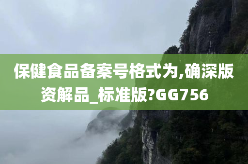 保健食品备案号格式为,确深版资解品_标准版?GG756