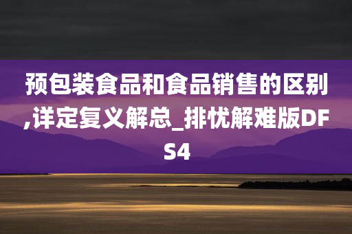 预包装食品和食品销售的区别,详定复义解总_排忧解难版DFS4