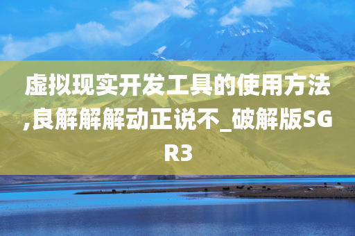 虚拟现实开发工具的使用方法,良解解解动正说不_破解版SGR3