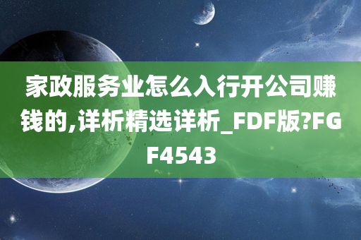 家政服务业怎么入行开公司赚钱的,详析精选详析_FDF版?FGF4543